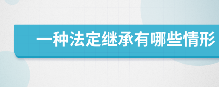 一种法定继承有哪些情形