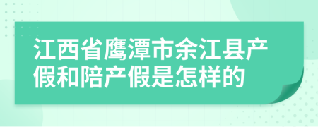 江西省鹰潭市余江县产假和陪产假是怎样的