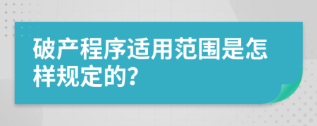 破产程序适用范围是怎样规定的？