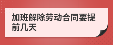 加班解除劳动合同要提前几天