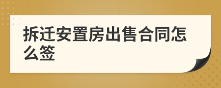 拆迁安置房出售合同怎么签