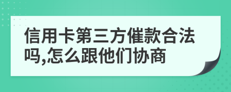 信用卡第三方催款合法吗,怎么跟他们协商