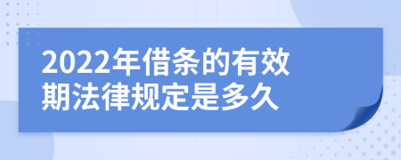 2022年借条的有效期法律规定是多久