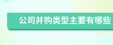 公司并购类型主要有哪些