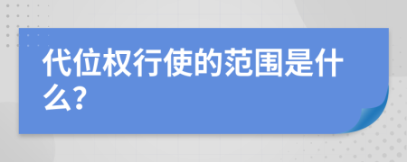 代位权行使的范围是什么？