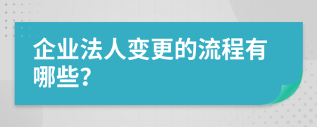 企业法人变更的流程有哪些？