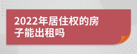 2022年居住权的房子能出租吗