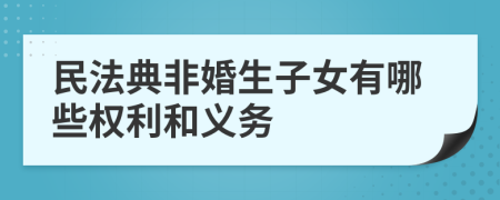 民法典非婚生子女有哪些权利和义务