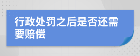 行政处罚之后是否还需要赔偿