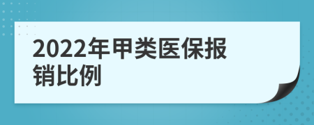 2022年甲类医保报销比例