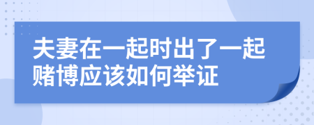 夫妻在一起时出了一起赌博应该如何举证