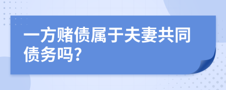 一方赌债属于夫妻共同债务吗?