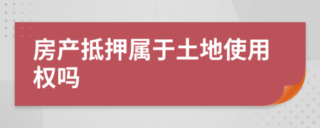 房产抵押属于土地使用权吗