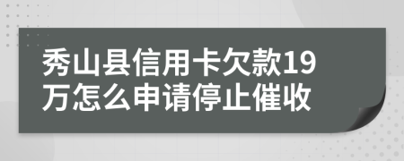 秀山县信用卡欠款19万怎么申请停止催收