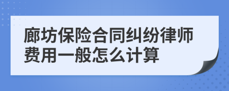 廊坊保险合同纠纷律师费用一般怎么计算