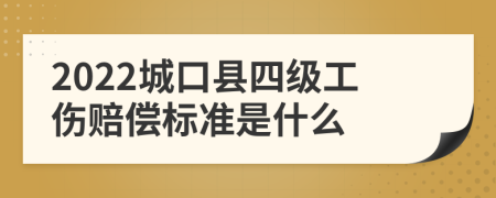 2022城口县四级工伤赔偿标准是什么