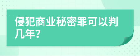 侵犯商业秘密罪可以判几年？