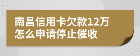 南昌信用卡欠款12万怎么申请停止催收