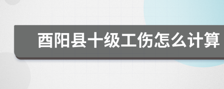 酉阳县十级工伤怎么计算
