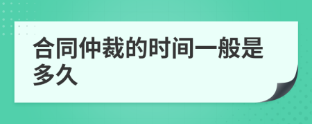 合同仲裁的时间一般是多久