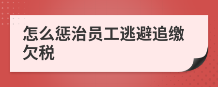 怎么惩治员工逃避追缴欠税