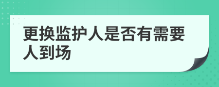 更换监护人是否有需要人到场