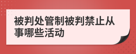 被判处管制被判禁止从事哪些活动