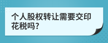 个人股权转让需要交印花税吗?