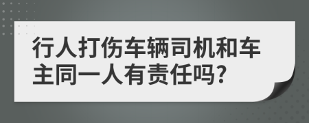 行人打伤车辆司机和车主同一人有责任吗?