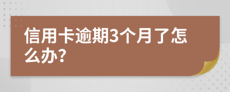 信用卡逾期3个月了怎么办？