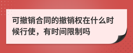 可撤销合同的撤销权在什么时候行使，有时间限制吗