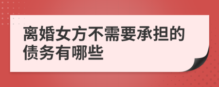 离婚女方不需要承担的债务有哪些