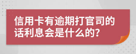 信用卡有逾期打官司的话利息会是什么的？