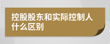 控股股东和实际控制人什么区别