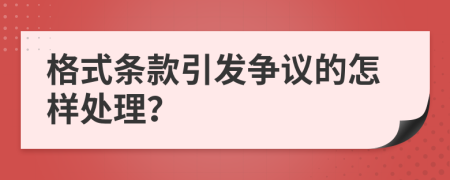 格式条款引发争议的怎样处理？