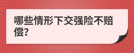 哪些情形下交强险不赔偿？