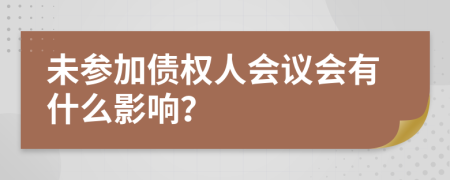 未参加债权人会议会有什么影响？
