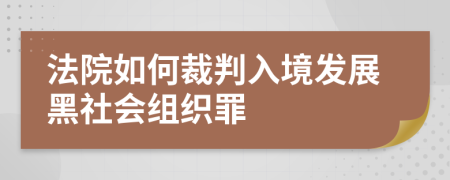 法院如何裁判入境发展黑社会组织罪