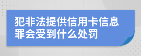犯非法提供信用卡信息罪会受到什么处罚