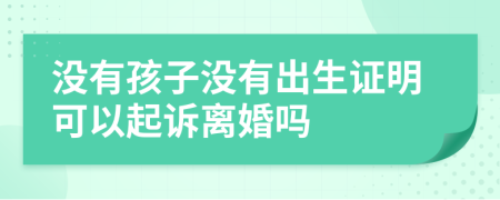 没有孩子没有出生证明可以起诉离婚吗