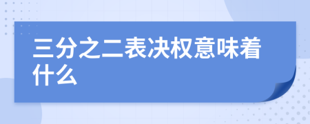 三分之二表决权意味着什么