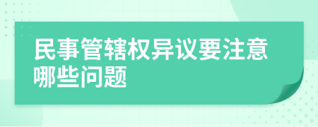 民事管辖权异议要注意哪些问题