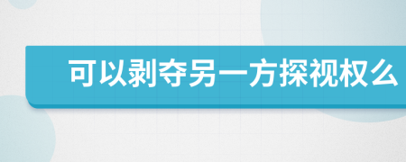 可以剥夺另一方探视权么