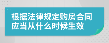 根据法律规定购房合同应当从什么时候生效