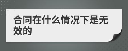 合同在什么情况下是无效的