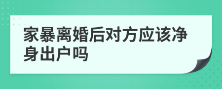 家暴离婚后对方应该净身出户吗