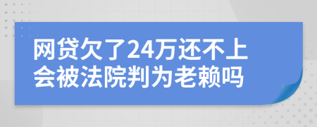 网贷欠了24万还不上会被法院判为老赖吗
