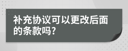 补充协议可以更改后面的条款吗?