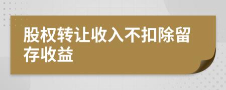 股权转让收入不扣除留存收益