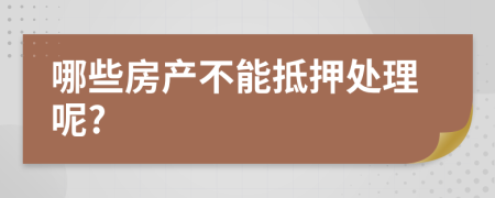 哪些房产不能抵押处理呢?